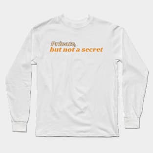 Private But Not A Secret Long Sleeve T-Shirt